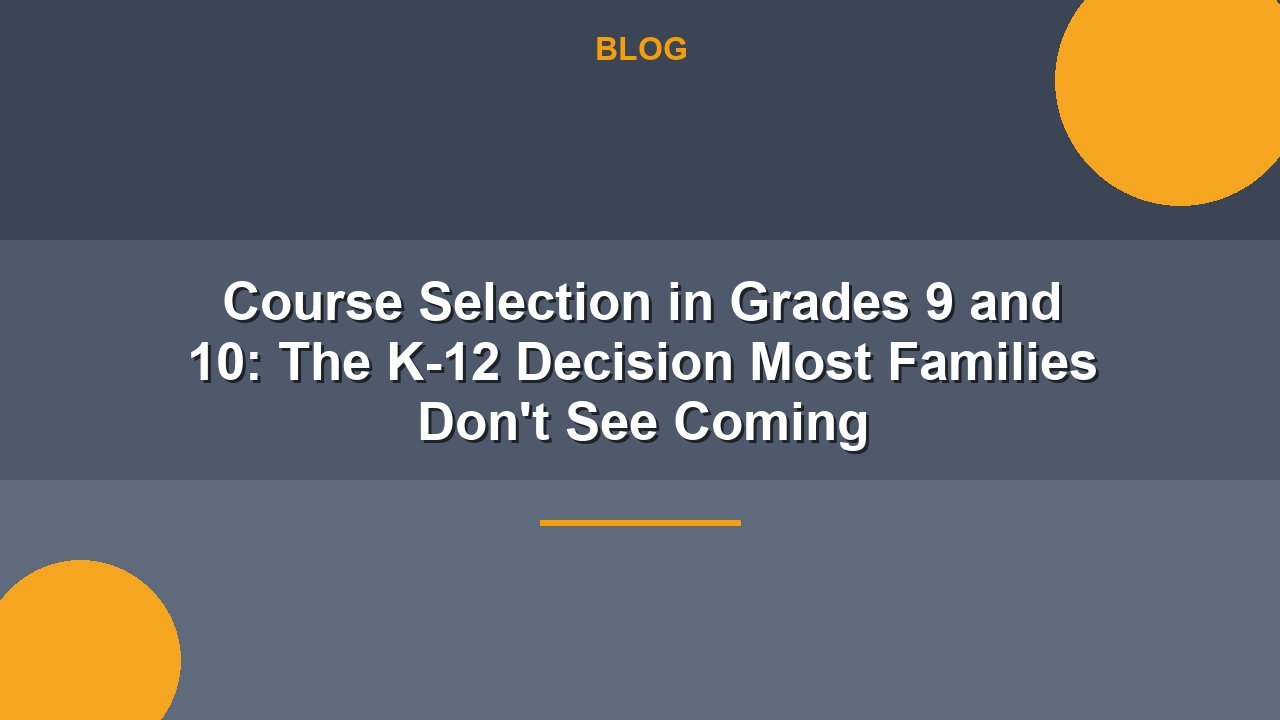 Course Selection in Grades 9 and 10: The K-12 Decision Most Families Don't See Coming