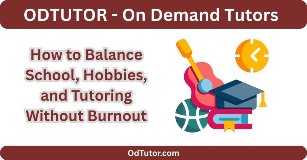 How to Balance School, Hobbies, and Tutoring Without Burnout