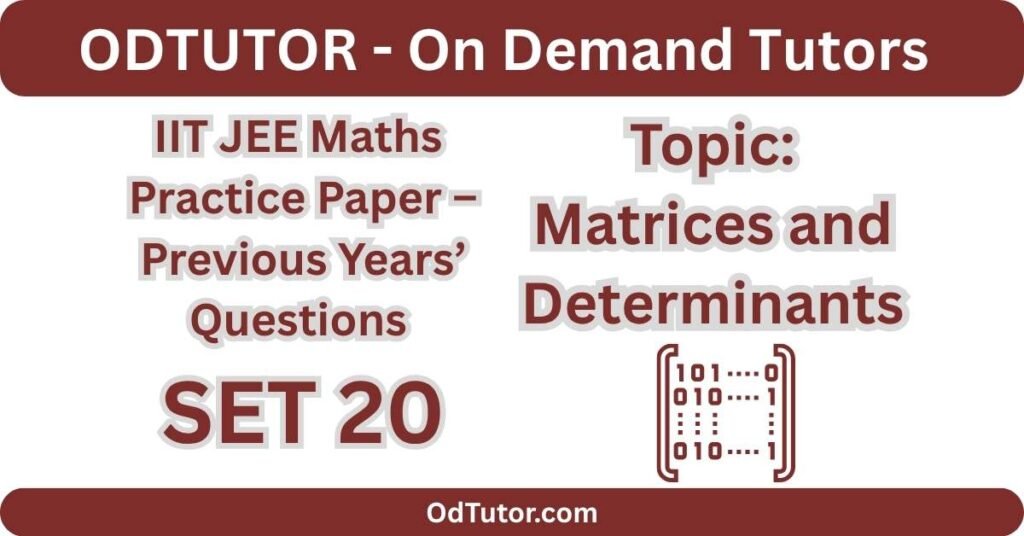 IIT JEE Maths Practice Paper – 20- PYQs- Matrices and Determinants