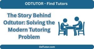 The Story Behind Odtutor Solving the Modern Tutoring Problem