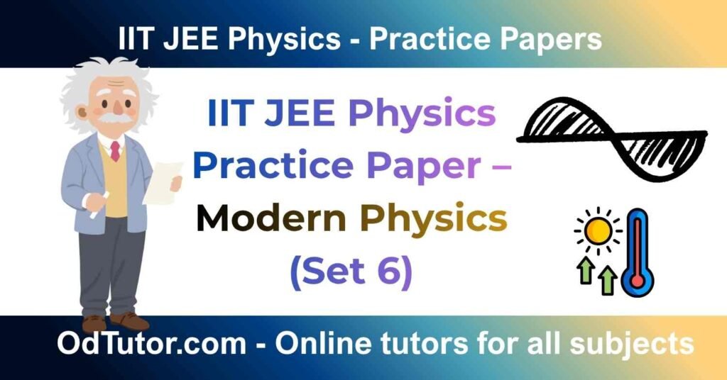 IIT JEE Physics Practice Paper – Modern Physics (Set 6)