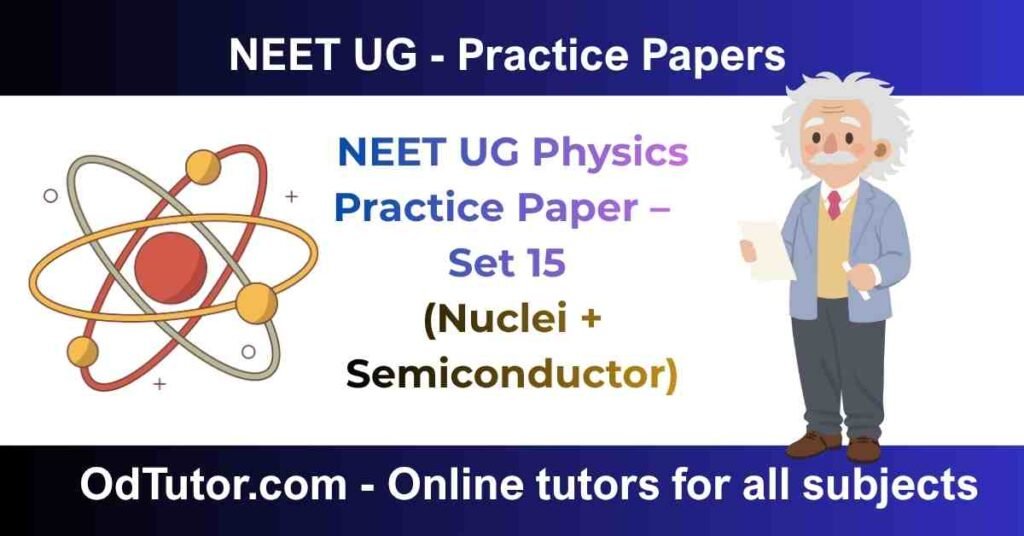 NEET UG Physics Practice Paper – Set 15 (Nuclei + Semiconductor)
