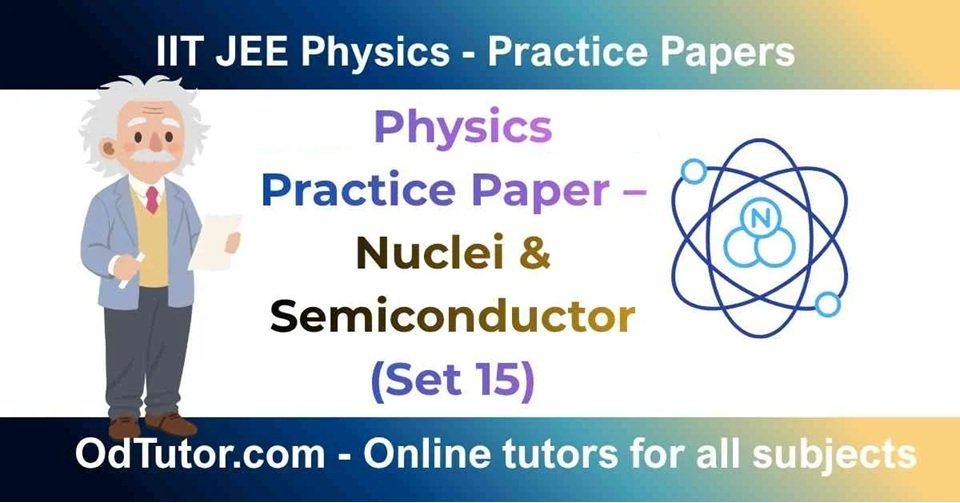 IIT JEE Physics Practice Paper – Nuclei & Semiconductor (Set 15)