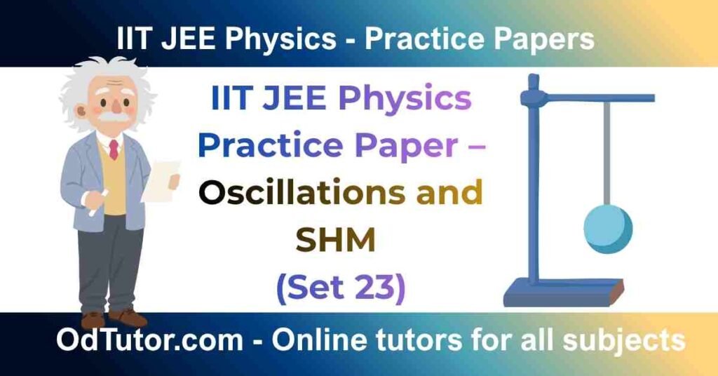 IIT JEE Physics Oscillations and Simple Harmonic Motion Practice Paper with 20 SEO-friendly MCQs, explanations, and instant scoring.