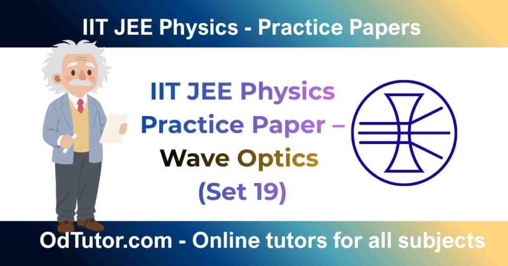 _IIT JEE Physics Practice Paper – Wave Optics (Set 19)