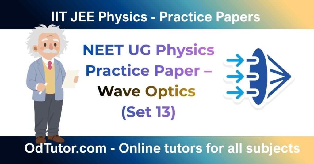 NEET UG Physics Practice Paper – Wave Optics (Set 13)